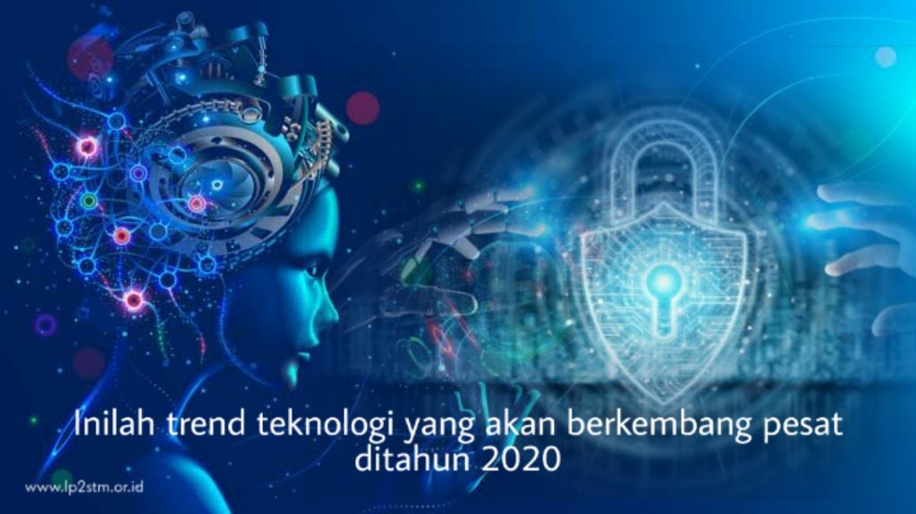 Inilah trend Teknologi yang akan berkembang pesat ditahun 2020 - LP2STM
